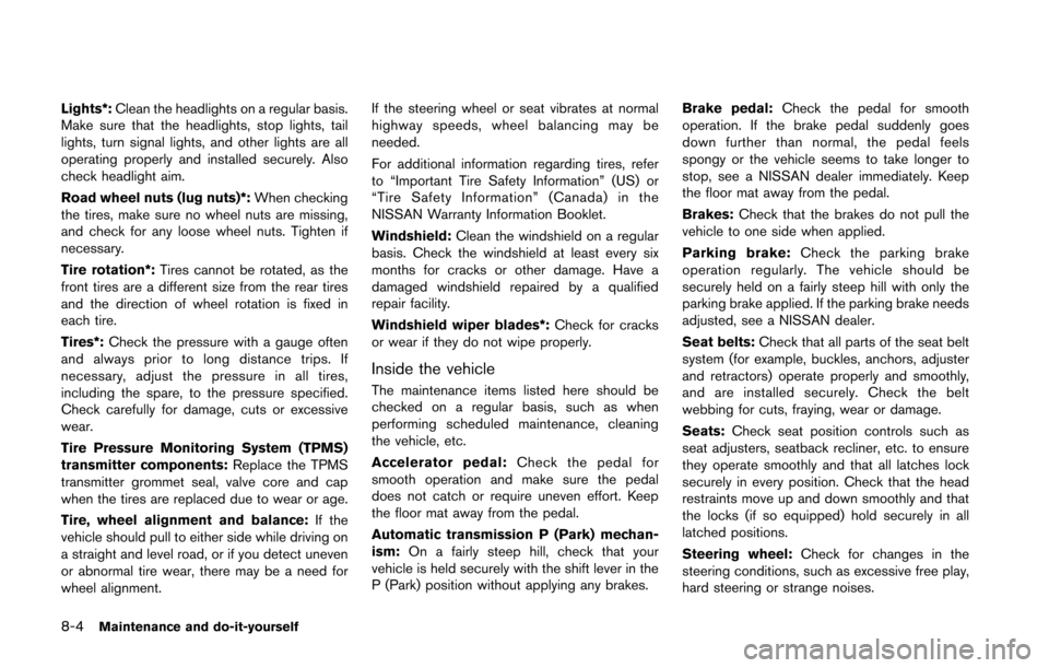 NISSAN 370Z COUPE 2016 Z34 User Guide 8-4Maintenance and do-it-yourself
Lights*:Clean the headlights on a regular basis.
Make sure that the headlights, stop lights, tail
lights, turn signal lights, and other lights are all
operating prope