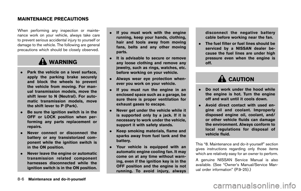 NISSAN 370Z COUPE 2016 Z34 Owners Manual 8-6Maintenance and do-it-yourself
When performing any inspection or mainte-
nance work on your vehicle, always take care
to prevent serious accidental injury to yourself or
damage to the vehicle. The 