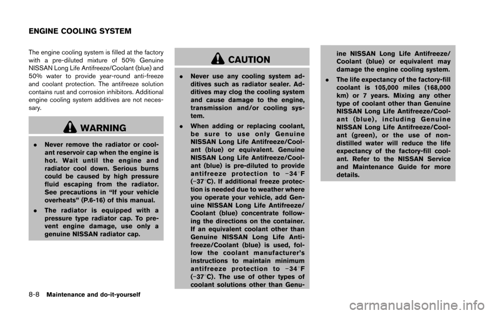 NISSAN 370Z COUPE 2016 Z34 Owners Manual 8-8Maintenance and do-it-yourself
The engine cooling system is filled at the factory
with a pre-diluted mixture of 50% Genuine
NISSAN Long Life Antifreeze/Coolant (blue) and
50% water to provide year-