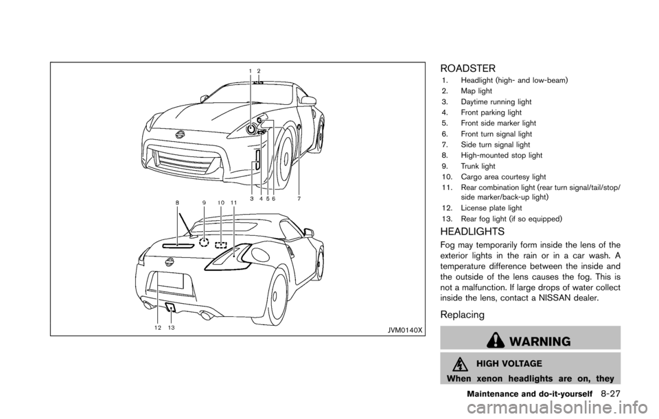 NISSAN 370Z COUPE 2016 Z34 Owners Manual JVM0140X
ROADSTER1. Headlight (high- and low-beam)
2. Map light
3. Daytime running light
4. Front parking light
5. Front side marker light
6. Front turn signal light
7. Side turn signal light
8. High-