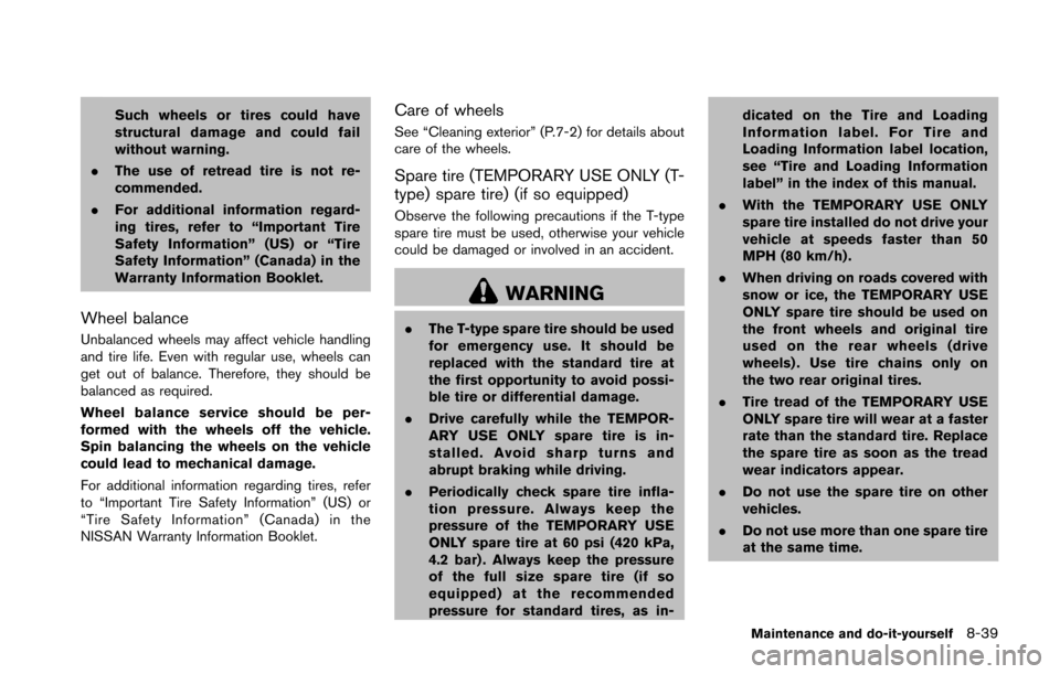 NISSAN 370Z COUPE 2016 Z34 Owners Manual Such wheels or tires could have
structural damage and could fail
without warning.
. The use of retread tire is not re-
commended.
. For additional information regard-
ing tires, refer to “Important 