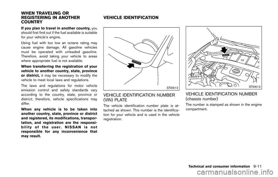 NISSAN 370Z COUPE 2016 Z34 Service Manual If you plan to travel in another country,you
should first find out if the fuel available is suitable
for your vehicle’s engine.
Using fuel with too low an octane rating may
cause engine damage. All 