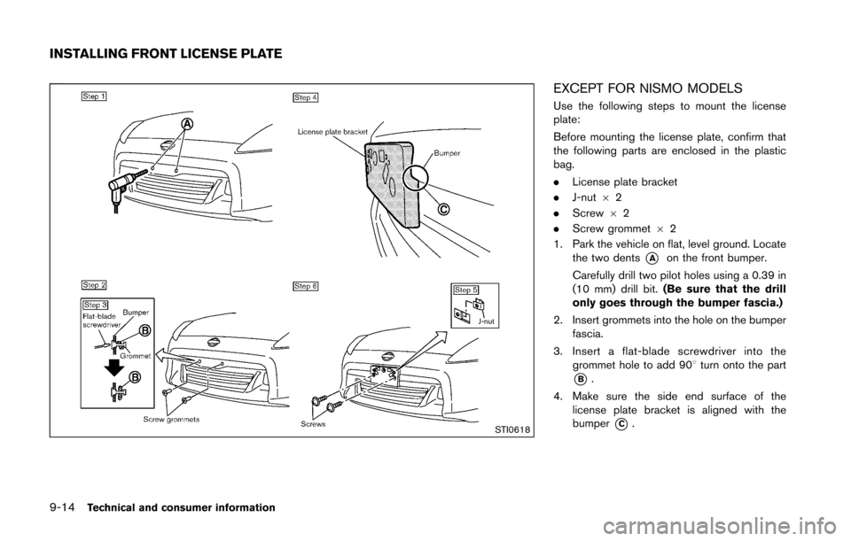 NISSAN 370Z COUPE 2016 Z34 Owners Manual 9-14Technical and consumer information
STI0618
EXCEPT FOR NISMO MODELS
Use the following steps to mount the license
plate:
Before mounting the license plate, confirm that
the following parts are enclo