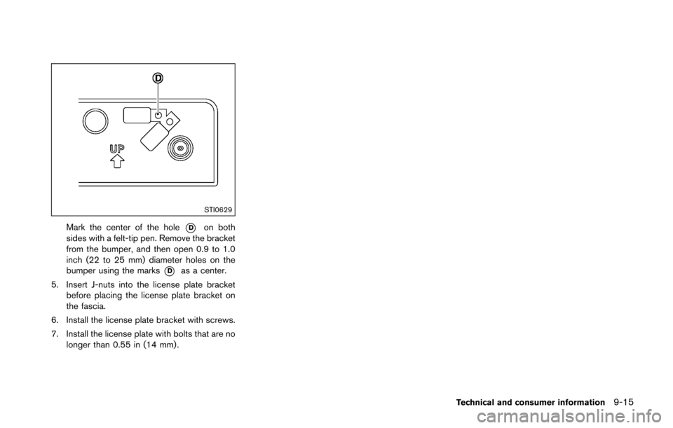 NISSAN 370Z COUPE 2016 Z34 Owners Manual STI0629
Mark the center of the hole*Don both
sides with a felt-tip pen. Remove the bracket
from the bumper, and then open 0.9 to 1.0
inch (22 to 25 mm) diameter holes on the
bumper using the marks
*Da