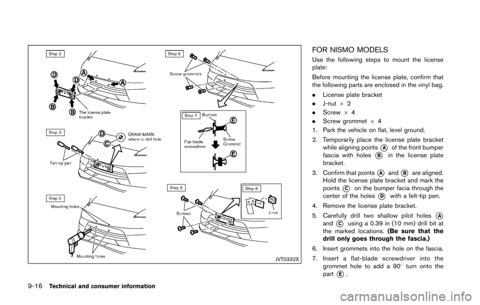 NISSAN 370Z COUPE 2016 Z34 Owners Manual 9-16Technical and consumer information
JVT0332X
FOR NISMO MODELS
Use the following steps to mount the license
plate:
Before mounting the license plate, confirm that
the following parts are enclosed in