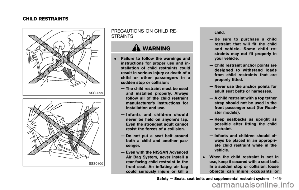 NISSAN 370Z COUPE 2016 Z34 Service Manual SSS0099
SSS0100
PRECAUTIONS ON CHILD RE-
STRAINTS
WARNING
.Failure to follow the warnings and
instructions for proper use and in-
stallation of child restraints could
result in serious injury or death