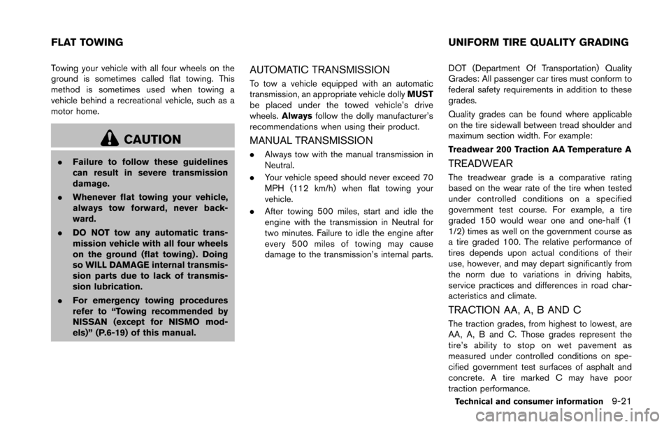 NISSAN 370Z COUPE 2016 Z34 Service Manual Towing your vehicle with all four wheels on the
ground is sometimes called flat towing. This
method is sometimes used when towing a
vehicle behind a recreational vehicle, such as a
motor home.
CAUTION