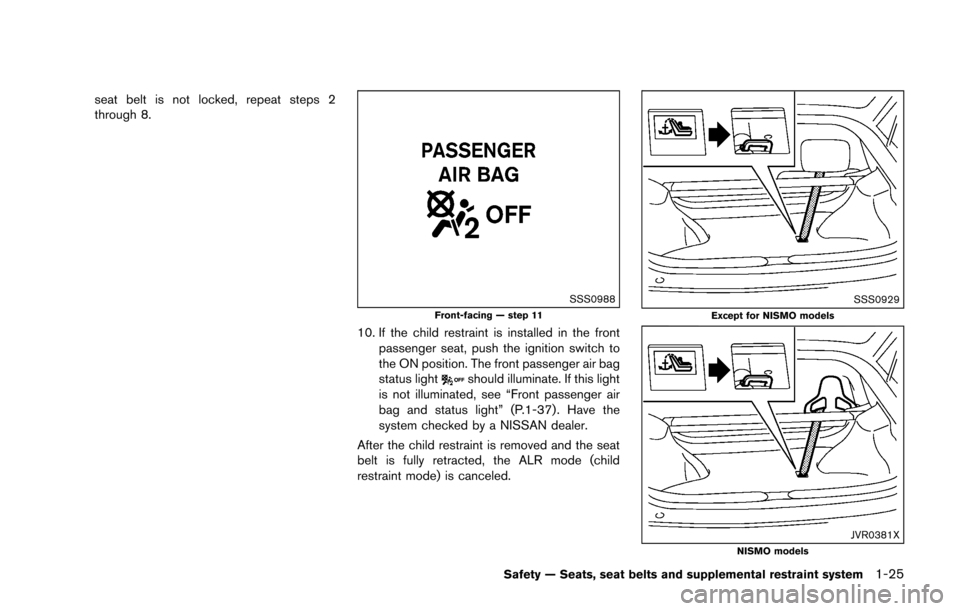 NISSAN 370Z COUPE 2016 Z34 Service Manual seat belt is not locked, repeat steps 2
through 8.
SSS0988Front-facing — step 11
10. If the child restraint is installed in the frontpassenger seat, push the ignition switch to
the ON position. The 
