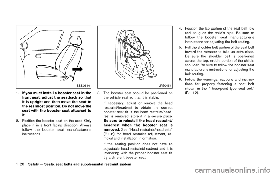 NISSAN 370Z COUPE 2016 Z34 Owners Manual 1-28Safety — Seats, seat belts and supplemental restraint system
SSS0640
1.If you must install a booster seat in the
front seat, adjust the seatback so that
it is upright and then move the seat to
t NISSAN 370Z COUPE 2016 Z34 Owners Manual 1-28Safety — Seats, seat belts and supplemental restraint system
SSS0640
1.If you must install a booster seat in the
front seat, adjust the seatback so that
it is upright and then move the seat to
t