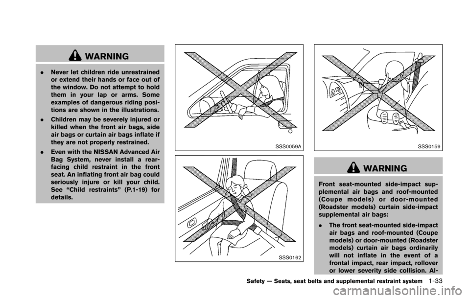 NISSAN 370Z COUPE 2016 Z34 Owners Manual WARNING
.Never let children ride unrestrained
or extend their hands or face out of
the window. Do not attempt to hold
them in your lap or arms. Some
examples of dangerous riding posi-
tions are shown 