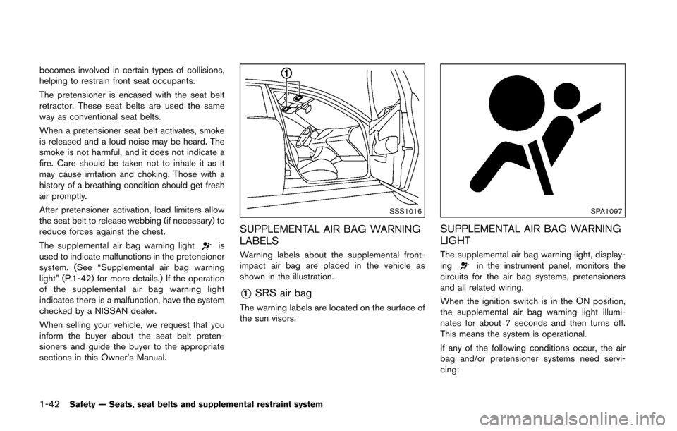 NISSAN 370Z COUPE 2016 Z34 Owners Manual 1-42Safety — Seats, seat belts and supplemental restraint system
becomes involved in certain types of collisions,
helping to restrain front seat occupants.
The pretensioner is encased with the seat 