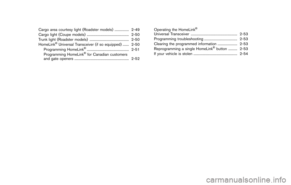 NISSAN 370Z COUPE 2016 Z34 Owners Manual Cargo area courtesy light (Roadster models) ................ 2-49
Cargo light (Coupe models) ............................................... 2-50
Trunk light (Roadster models) ........................