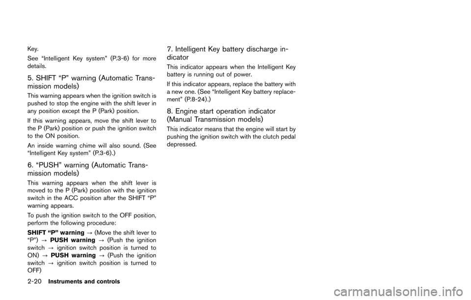 NISSAN 370Z COUPE 2016 Z34 Owners Manual 2-20Instruments and controls
Key.
See “Intelligent Key system” (P.3-6) for more
details.
5. SHIFT “P” warning (Automatic Trans-
mission models)
This warning appears when the ignition switch is