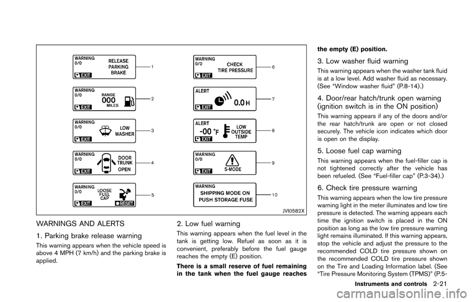 NISSAN 370Z COUPE 2016 Z34 Manual Online JVI0582X
WARNINGS AND ALERTS
1. Parking brake release warning
This warning appears when the vehicle speed is
above 4 MPH (7 km/h) and the parking brake is
applied.
2. Low fuel warning
This warning app