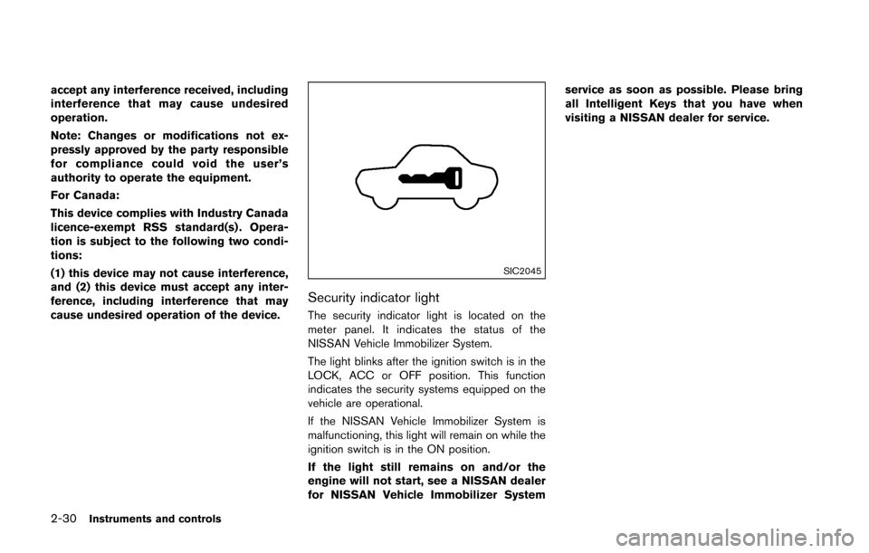 NISSAN 370Z COUPE 2016 Z34 Owners Manual 2-30Instruments and controls
accept any interference received, including
interference that may cause undesired
operation.
Note: Changes or modifications not ex-
pressly approved by the party responsib