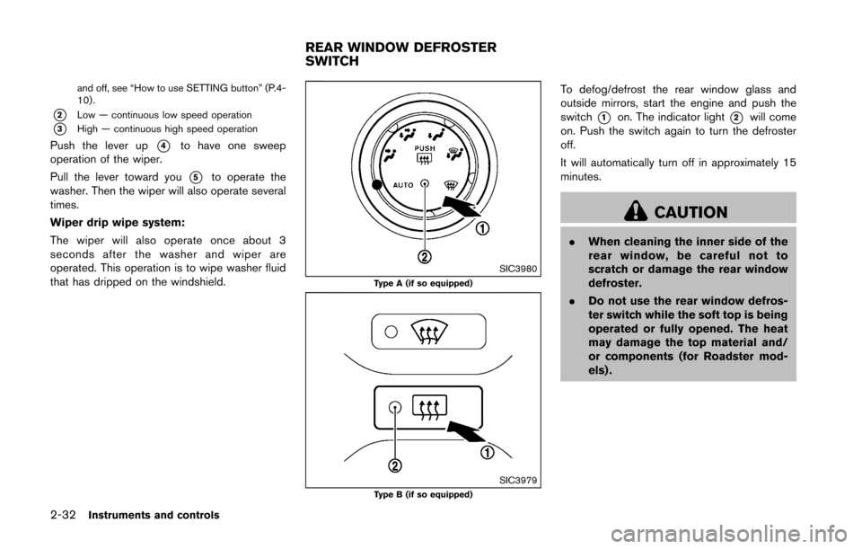 NISSAN 370Z COUPE 2016 Z34 Owners Manual 2-32Instruments and controls
and off, see “How to use SETTING button” (P.4-
10) .
*2Low — continuous low speed operation
*3High — continuous high speed operation
Push the lever up*4to have one