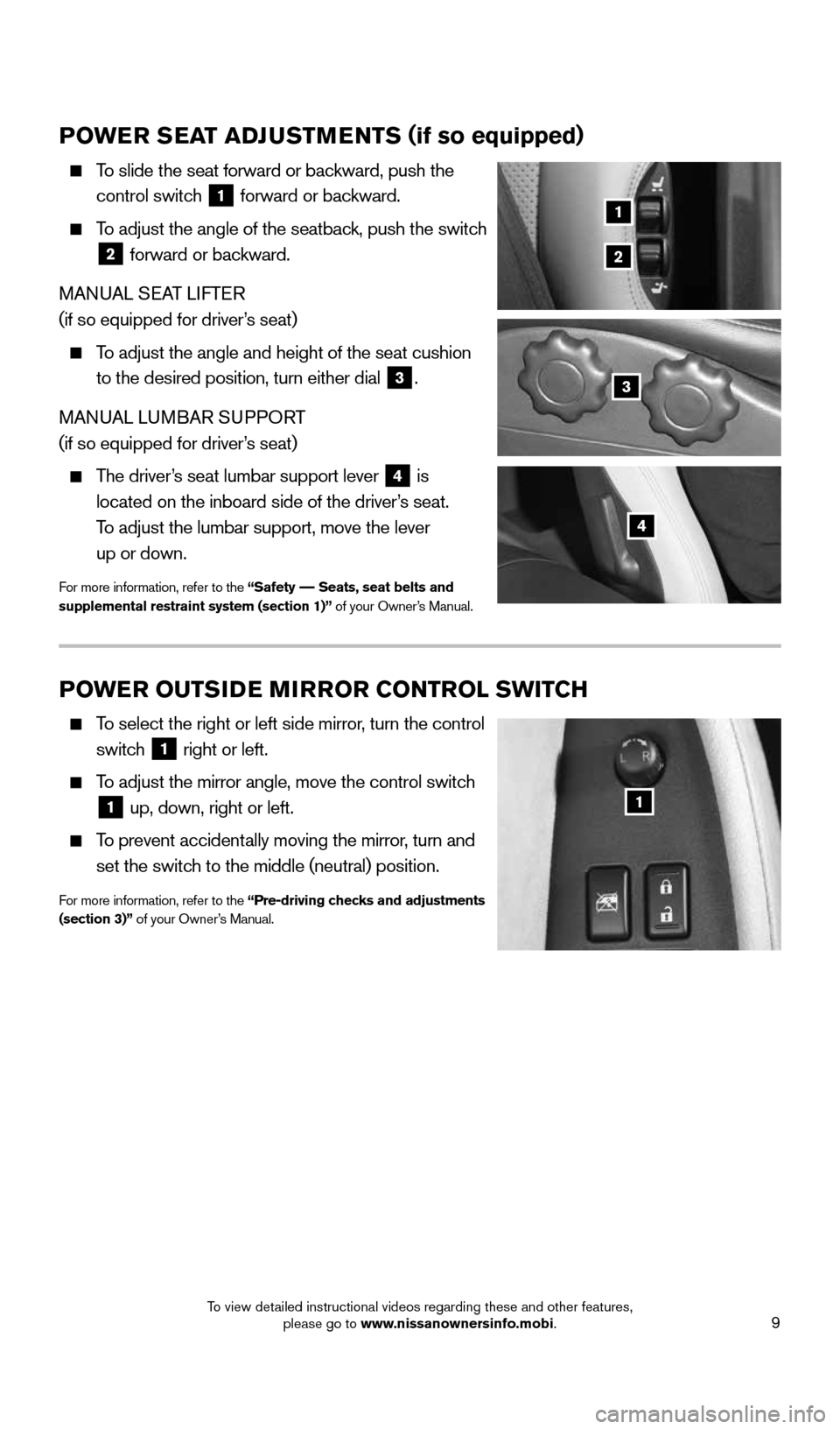 NISSAN 370Z COUPE 2016 Z34 Quick Reference Guide 9
POWER SEAT ADJUSTMENTS (if so equipped)
    To slide the seat forward or backward, push the 
control switch
 
1 forward or backward.
 
    To adjust the angle of the seatback, push the switch   
2 f