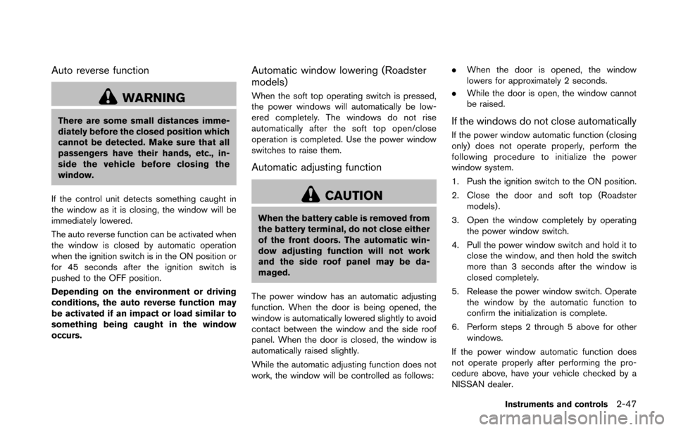 NISSAN 370Z ROADSTER 2016 Z34 Owners Manual Auto reverse function
WARNING
There are some small distances imme-
diately before the closed position which
cannot be detected. Make sure that all
passengers have their hands, etc., in-
side the vehic