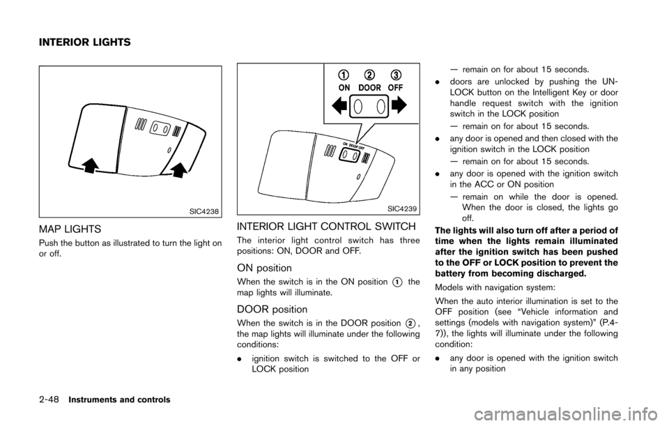 NISSAN 370Z ROADSTER 2016 Z34 Owners Manual 2-48Instruments and controls
SIC4238
MAP LIGHTS
Push the button as illustrated to turn the light on
or off.
SIC4239
INTERIOR LIGHT CONTROL SWITCH
The interior light control switch has three
positions: NISSAN 370Z ROADSTER 2016 Z34 Owners Manual 2-48Instruments and controls
SIC4238
MAP LIGHTS
Push the button as illustrated to turn the light on
or off.
SIC4239
INTERIOR LIGHT CONTROL SWITCH
The interior light control switch has three
positions: