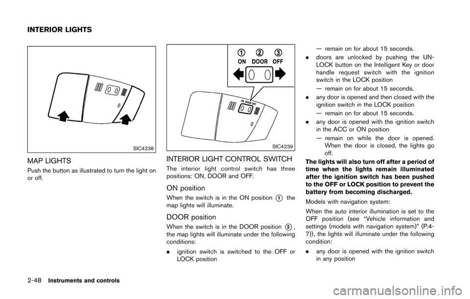 NISSAN 370Z ROADSTER 2016 Z34 Owners Manual 2-48Instruments and controls
SIC4238
MAP LIGHTS
Push the button as illustrated to turn the light on
or off.
SIC4239
INTERIOR LIGHT CONTROL SWITCH
The interior light control switch has three
positions: