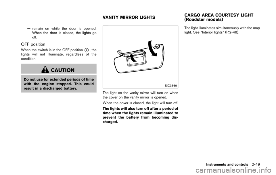 NISSAN 370Z ROADSTER 2016 Z34 Owners Manual — remain on while the door is opened.When the door is closed, the lights go
off.
OFF position
When the switch is in the OFF position*3, the
lights will not illuminate, regardless of the
condition.
C NISSAN 370Z ROADSTER 2016 Z34 Owners Manual — remain on while the door is opened.When the door is closed, the lights go
off.
OFF position
When the switch is in the OFF position*3, the
lights will not illuminate, regardless of the
condition.
C