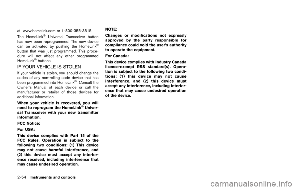 NISSAN 370Z ROADSTER 2016 Z34 Owners Manual 2-54Instruments and controls
at: www.homelink.com or 1-800-355-3515.
The HomeLink�ŠUniversal Transceiver button
has now been reprogrammed. The new device
can be activated by pushing the HomeLink
�Š
