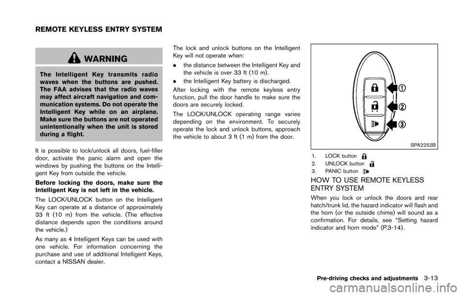 NISSAN 370Z ROADSTER 2016 Z34 Owners Guide WARNING
The Intelligent Key transmits radio
waves when the buttons are pushed.
The FAA advises that the radio waves
may affect aircraft navigation and com-
munication systems. Do not operate the
Intel