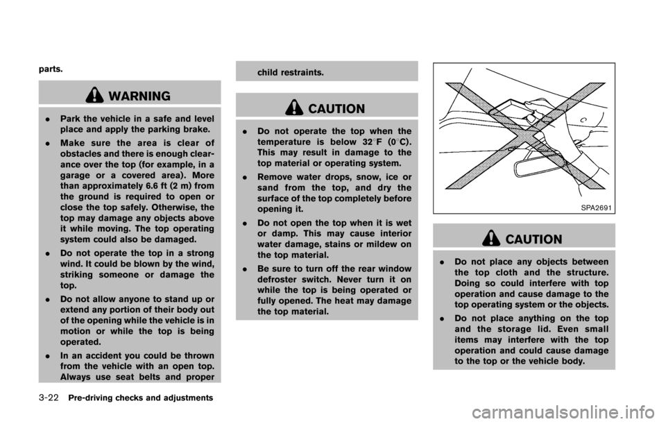 NISSAN 370Z ROADSTER 2016 Z34 User Guide 3-22Pre-driving checks and adjustments
parts.
WARNING
.Park the vehicle in a safe and level
place and apply the parking brake.
. Make sure the area is clear of
obstacles and there is enough clear-
anc