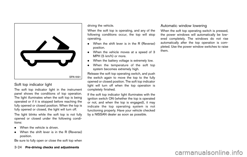 NISSAN 370Z ROADSTER 2016 Z34 Owners Manual 3-24Pre-driving checks and adjustments
SPA1691
Soft top indicator light
The soft top indicator light in the instrument
panel shows the conditions of top operation.
The light illuminates when the soft 