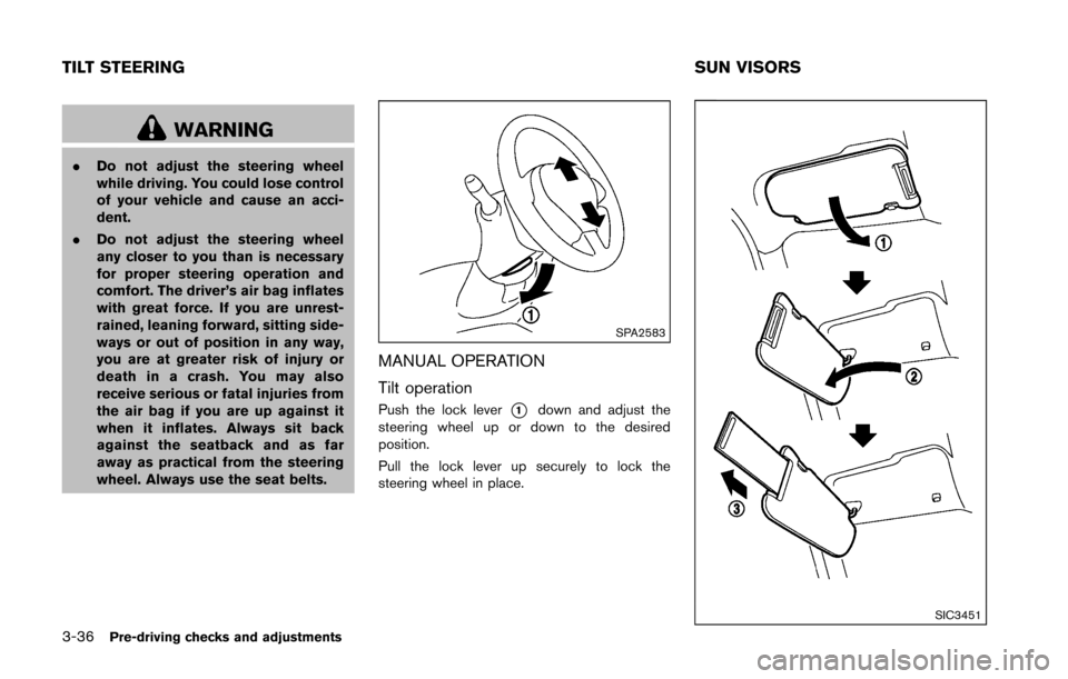 NISSAN 370Z ROADSTER 2016 Z34 Owners Manual 3-36Pre-driving checks and adjustments
WARNING
.Do not adjust the steering wheel
while driving. You could lose control
of your vehicle and cause an acci-
dent.
. Do not adjust the steering wheel
any c NISSAN 370Z ROADSTER 2016 Z34 Owners Manual 3-36Pre-driving checks and adjustments
WARNING
.Do not adjust the steering wheel
while driving. You could lose control
of your vehicle and cause an acci-
dent.
. Do not adjust the steering wheel
any c
