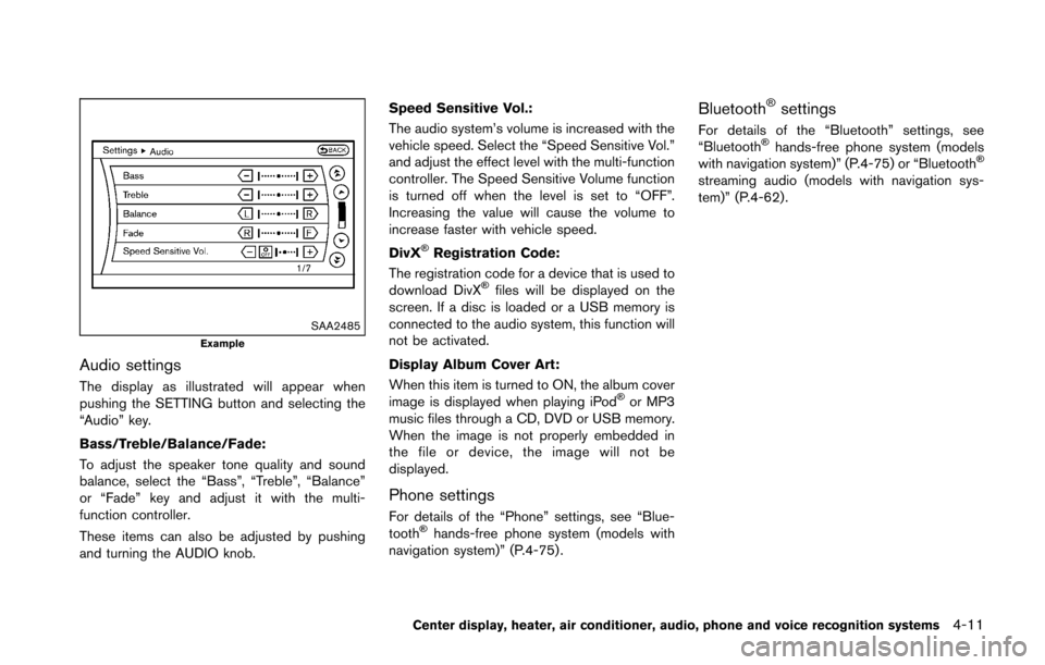 NISSAN 370Z ROADSTER 2016 Z34 Owners Manual SAA2485Example
Audio settings
The display as illustrated will appear when
pushing the SETTING button and selecting the
“Audio” key.
Bass/Treble/Balance/Fade:
To adjust the speaker tone quality and NISSAN 370Z ROADSTER 2016 Z34 Owners Manual SAA2485Example
Audio settings
The display as illustrated will appear when
pushing the SETTING button and selecting the
“Audio” key.
Bass/Treble/Balance/Fade:
To adjust the speaker tone quality and