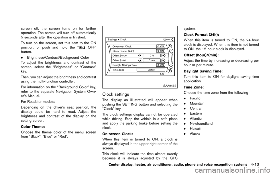 NISSAN 370Z ROADSTER 2016 Z34 Owners Manual screen off, the screen turns on for further
operation. The screen will turn off automatically
5 seconds after the operation is finished.
To turn on the screen, set this item to the ON
position, or pus