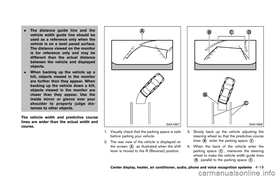 NISSAN 370Z ROADSTER 2016 Z34 Owners Manual .The distance guide line and the
vehicle width guide line should be
used as a reference only when the
vehicle is on a level paved surface.
The distance viewed on the monitor
is for reference only and NISSAN 370Z ROADSTER 2016 Z34 Owners Manual .The distance guide line and the
vehicle width guide line should be
used as a reference only when the
vehicle is on a level paved surface.
The distance viewed on the monitor
is for reference only and