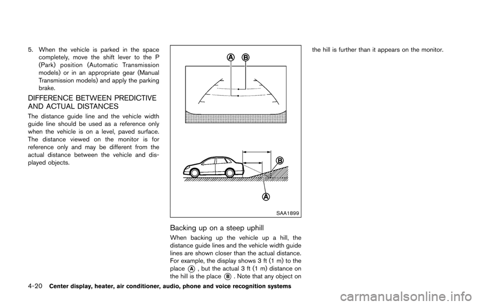 NISSAN 370Z ROADSTER 2016 Z34 Owners Guide 4-20Center display, heater, air conditioner, audio, phone and voice recognition systems
5. When the vehicle is parked in the spacecompletely, move the shift lever to the P
(Park) position (Automatic T