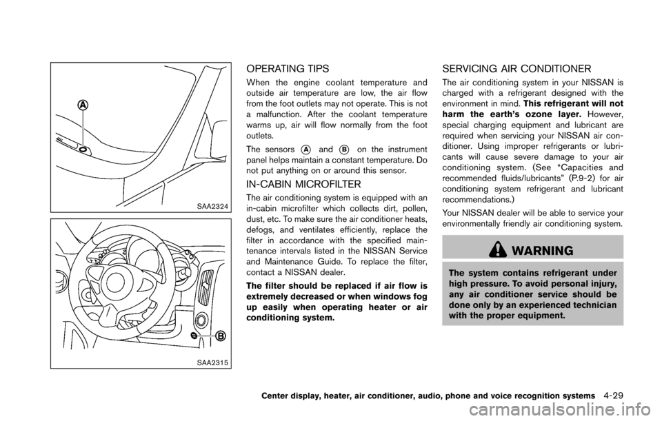 NISSAN 370Z ROADSTER 2016 Z34 Owners Manual SAA2324
SAA2315
OPERATING TIPS
When the engine coolant temperature and
outside air temperature are low, the air flow
from the foot outlets may not operate. This is not
a malfunction. After the coolant NISSAN 370Z ROADSTER 2016 Z34 Owners Manual SAA2324
SAA2315
OPERATING TIPS
When the engine coolant temperature and
outside air temperature are low, the air flow
from the foot outlets may not operate. This is not
a malfunction. After the coolant