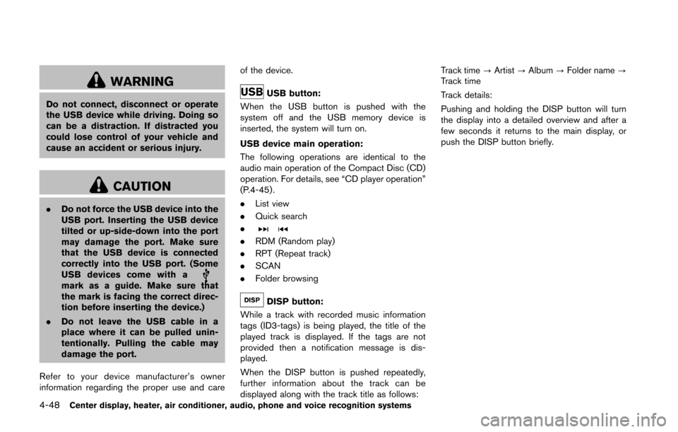 NISSAN 370Z ROADSTER 2016 Z34 Owners Manual 4-48Center display, heater, air conditioner, audio, phone and voice recognition systems
WARNING
Do not connect, disconnect or operate
the USB device while driving. Doing so
can be a distraction. If di