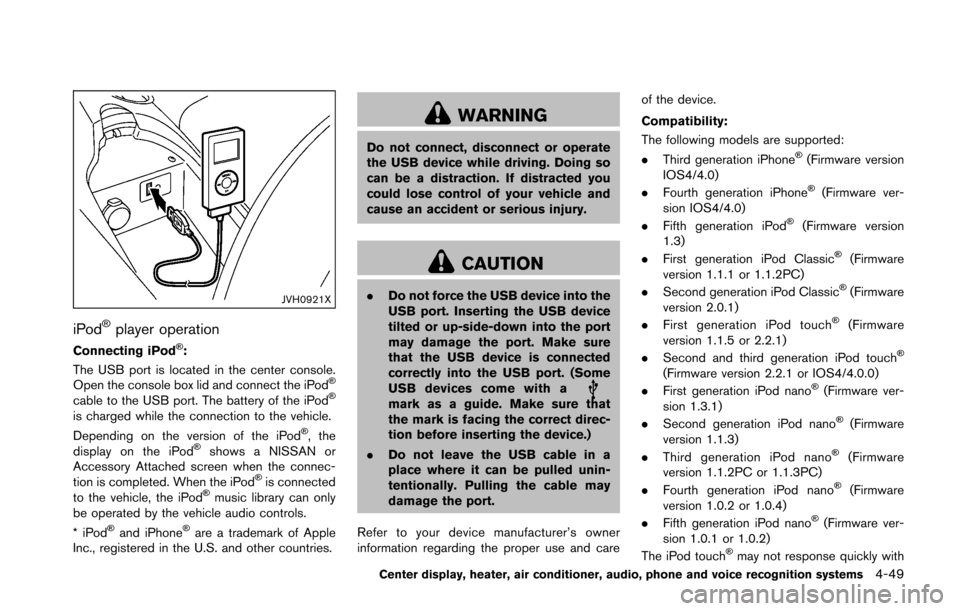 NISSAN 370Z ROADSTER 2016 Z34 User Guide JVH0921X
iPod�Šplayer operation
Connecting iPod�Š:
The USB port is located in the center console.
Open the console box lid and connect the iPod
�Š
cable to the USB port. The battery of the iPod�Š
