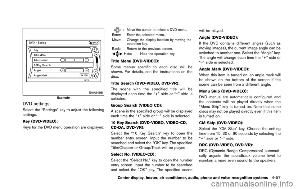 NISSAN 370Z ROADSTER 2016 Z34 Owners Manual SAA2498Example
DVD settings
Select the “Settings” key to adjust the following
settings.
Key (DVD-VIDEO) :
Keys for the DVD menu operation are displayed.
: Move the cursor to select a DVD menu.
Ent