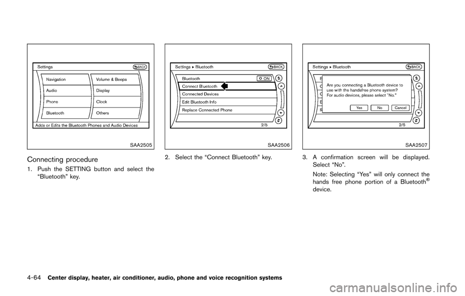NISSAN 370Z ROADSTER 2016 Z34 User Guide 4-64Center display, heater, air conditioner, audio, phone and voice recognition systems
SAA2505
Connecting procedure
1. Push the SETTING button and select the“Bluetooth” key.
SAA2506
2. Select the
