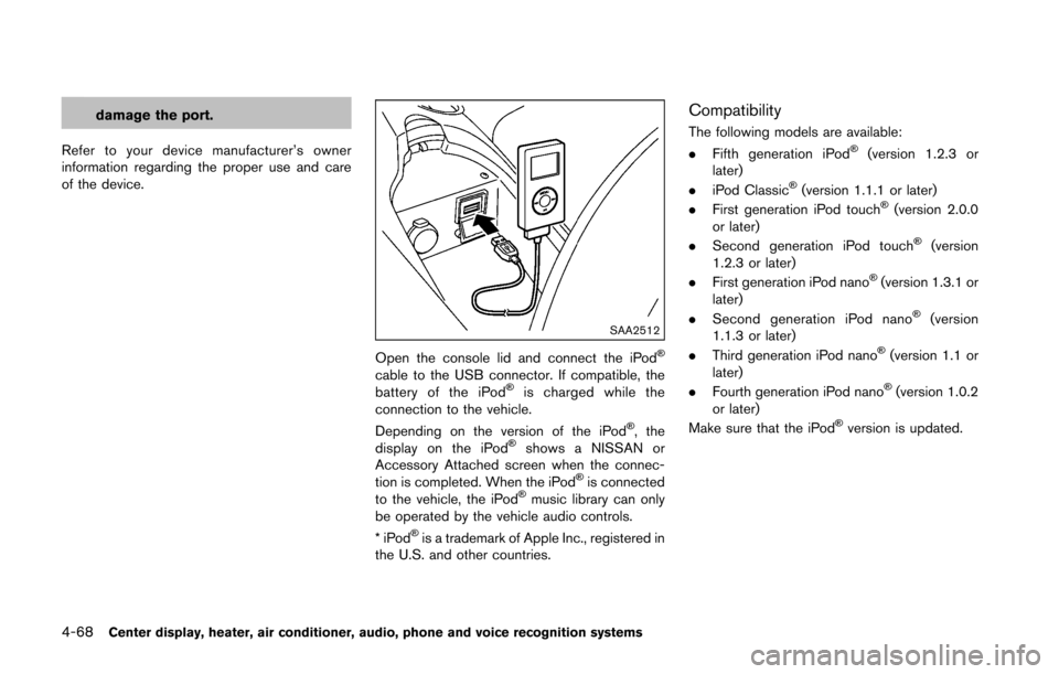 NISSAN 370Z ROADSTER 2016 Z34 Owners Manual 4-68Center display, heater, air conditioner, audio, phone and voice recognition systems
damage the port.
Refer to your device manufacturer’s owner
information regarding the proper use and care
of th
