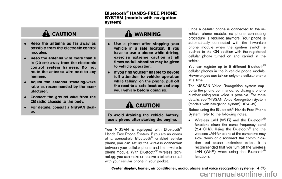 NISSAN 370Z ROADSTER 2016 Z34 Owners Guide CAUTION
.Keep the antenna as far away as
possible from the electronic control
modules.
. Keep the antenna wire more than 8
in (20 cm) away from the electronic
control system harness. Do not
route the 