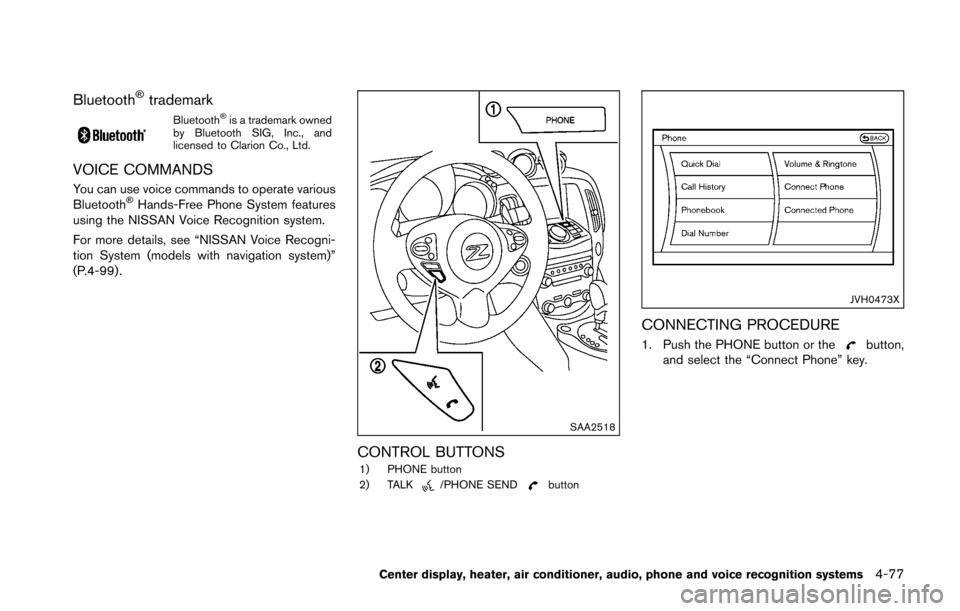 NISSAN 370Z ROADSTER 2016 Z34 Owners Guide Bluetooth�Štrademark
Bluetooth�Šis a trademark owned
by Bluetooth SIG, Inc., and
licensed to Clarion Co., Ltd.
VOICE COMMANDS
You can use voice commands to operate various
Bluetooth�ŠHands-Free Pho