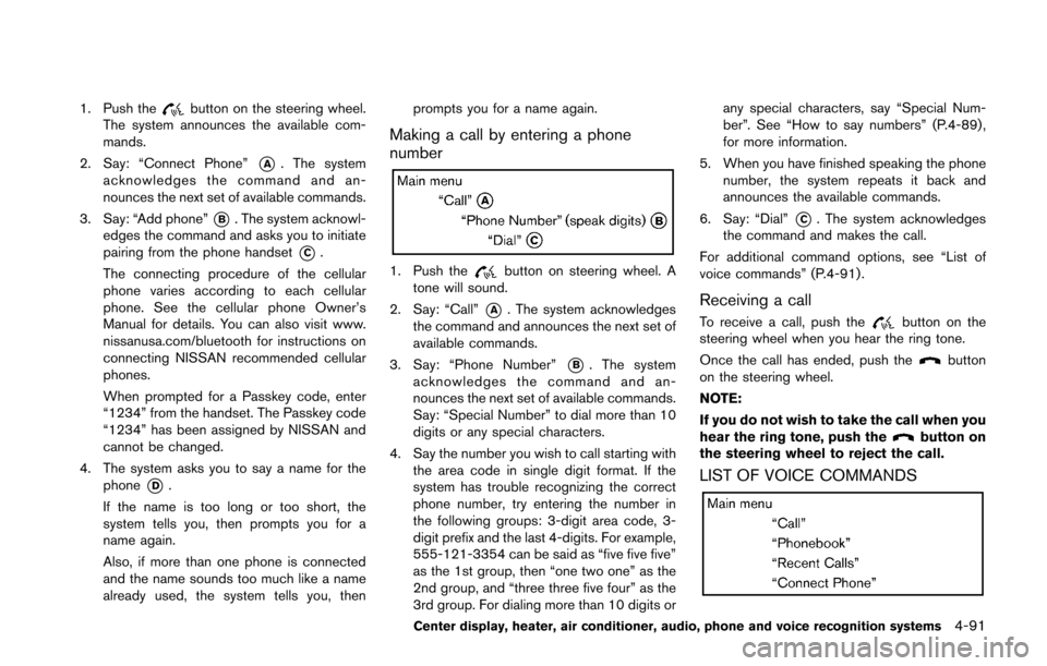 NISSAN 370Z ROADSTER 2016 Z34 Owners Manual 1. Push thebutton on the steering wheel.
The system announces the available com-
mands.
2. Say: “Connect Phone”
*A. The system
acknowledges the command and an-
nounces the next set of available co