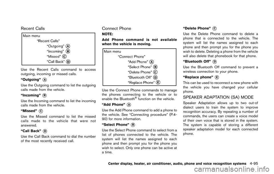 NISSAN 370Z ROADSTER 2016 Z34 Owners Manual Recent Calls
Use the Recent Calls command to access
outgoing, incoming or missed calls.
“Outgoing”
*A
Use the Outgoing command to list the outgoing
calls made from the vehicle.
“Incoming”
*B
U