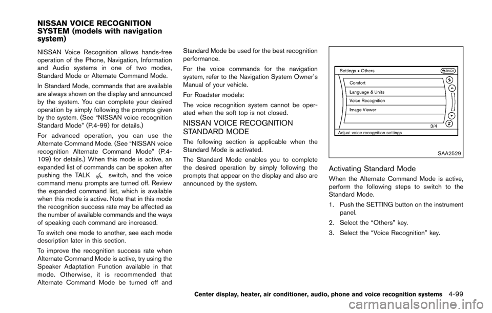 NISSAN 370Z ROADSTER 2016 Z34 Service Manual NISSAN Voice Recognition allows hands-free
operation of the Phone, Navigation, Information
and Audio systems in one of two modes,
Standard Mode or Alternate Command Mode.
In Standard Mode, commands th