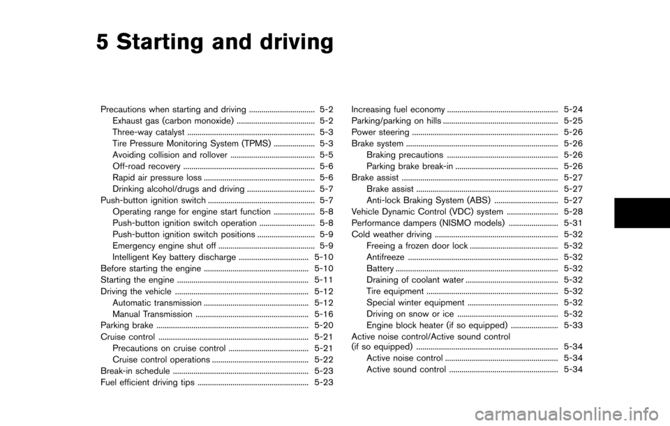 NISSAN 370Z ROADSTER 2016 Z34 Owners Manual 5 Starting and driving
Precautions when starting and driving ................................ 5-2Exhaust gas (carbon monoxide) ...................................... 5-2
Three-way catalyst ........... NISSAN 370Z ROADSTER 2016 Z34 Owners Manual 5 Starting and driving
Precautions when starting and driving ................................ 5-2Exhaust gas (carbon monoxide) ...................................... 5-2
Three-way catalyst ...........