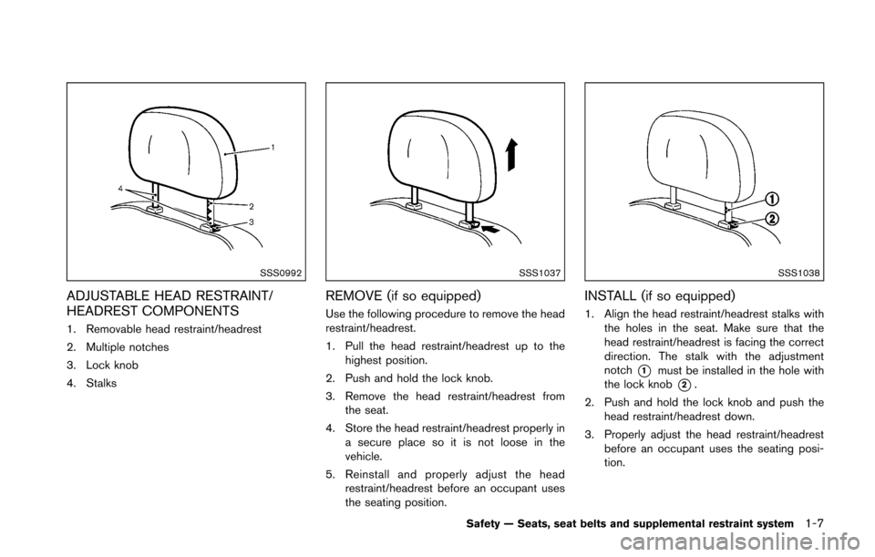 NISSAN 370Z ROADSTER 2016 Z34 Owners Manual SSS0992
ADJUSTABLE HEAD RESTRAINT/
HEADREST COMPONENTS
1. Removable head restraint/headrest
2. Multiple notches
3. Lock knob
4. Stalks
SSS1037
REMOVE (if so equipped)
Use the following procedure to re