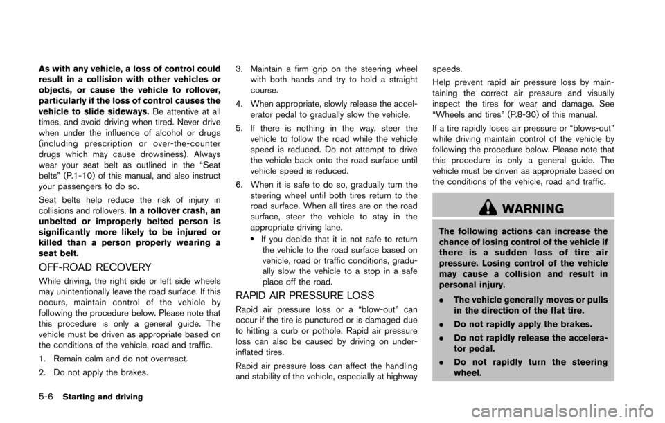 NISSAN 370Z ROADSTER 2016 Z34 Owners Manual 5-6Starting and driving
As with any vehicle, a loss of control could
result in a collision with other vehicles or
objects, or cause the vehicle to rollover,
particularly if the loss of control causes NISSAN 370Z ROADSTER 2016 Z34 Owners Manual 5-6Starting and driving
As with any vehicle, a loss of control could
result in a collision with other vehicles or
objects, or cause the vehicle to rollover,
particularly if the loss of control causes