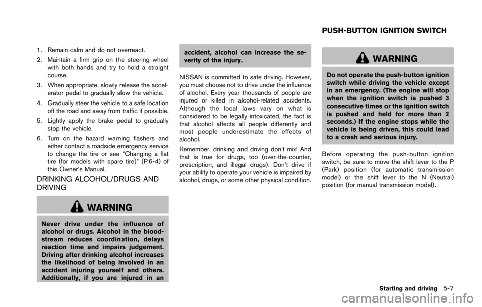 NISSAN 370Z ROADSTER 2016 Z34 Service Manual 1. Remain calm and do not overreact.
2. Maintain a firm grip on the steering wheelwith both hands and try to hold a straight
course.
3. When appropriate, slowly release the accel- erator pedal to grad