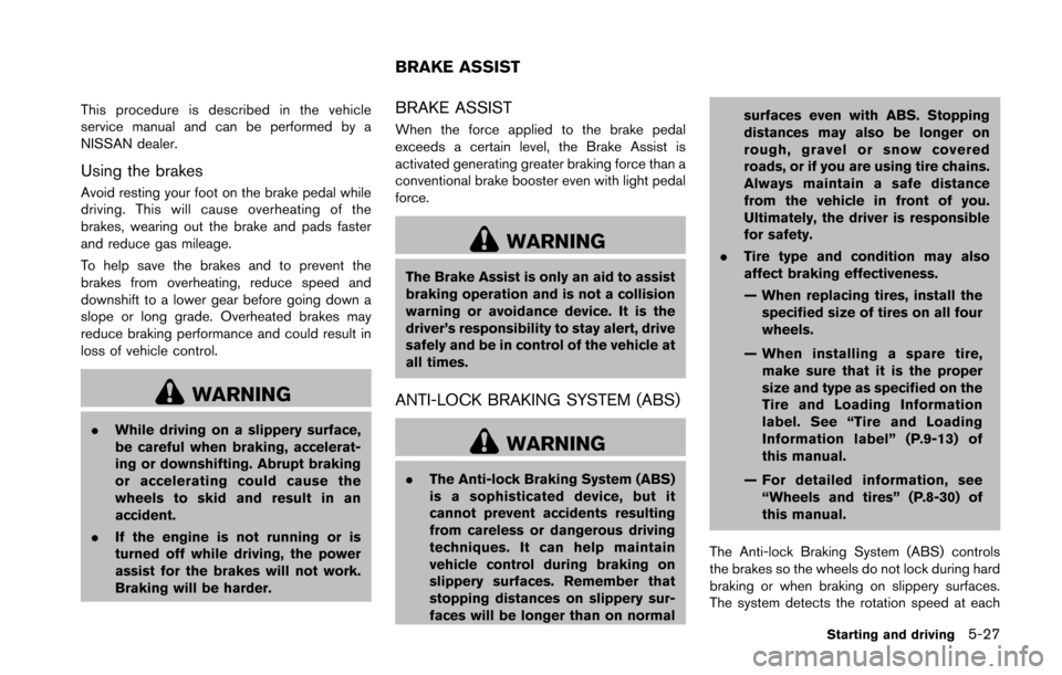 NISSAN 370Z ROADSTER 2016 Z34 Owners Manual This procedure is described in the vehicle
service manual and can be performed by a
NISSAN dealer.
Using the brakes
Avoid resting your foot on the brake pedal while
driving. This will cause overheatin NISSAN 370Z ROADSTER 2016 Z34 Owners Manual This procedure is described in the vehicle
service manual and can be performed by a
NISSAN dealer.
Using the brakes
Avoid resting your foot on the brake pedal while
driving. This will cause overheatin